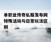 单职业传奇私服发布网特殊活动与日常玩法区别