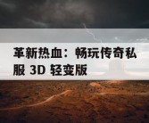 革新热血：畅玩传奇私服 3D 轻变版