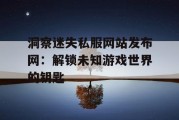 洞察迷失私服网站发布网：解锁未知游戏世界的钥匙