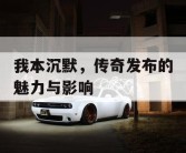 我本沉默，传奇发布的魅力与影响