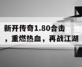 新开传奇1.80合击，重燃热血，再战江湖