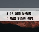 1.95 刺影发布网：热血传奇新动向
