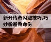 新开传奇闪避技巧,巧妙躲避致命伤