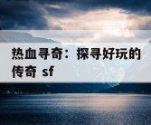 热血寻奇：探寻好玩的传奇 sf