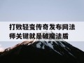 打败轻变传奇发布网法师关键就是破魔法盾