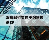深度解析变态不封速传奇SF
