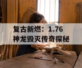 复古新燃：1.76 神龙毁灭传奇探秘