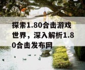 探索1.80合击游戏世界，深入解析1.80合击发布网