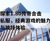 探索1.80传奇合击私服，经典游戏的魅力与独特体验