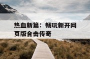 热血新篇：畅玩新开网页版合击传奇