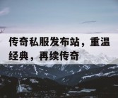 传奇私服发布站，重温经典，再续传奇