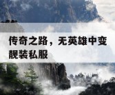 传奇之路，无英雄中变靓装私服