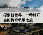 探索新世界，一秒钟开启的传奇私服之旅