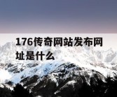 176传奇网站发布网址是什么