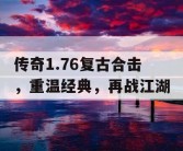 传奇1.76复古合击，重温经典，再战江湖