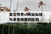 复古传奇sf网站仙域与其他地图的区别