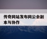传奇网站发布网公会副本与协作