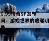 1.99传奇SF发布网，游戏世界的璀璨明珠