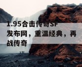 1.95合击传奇SF发布网，重温经典，再战传奇