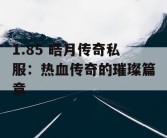1.85 皓月传奇私服：热血传奇的璀璨篇章