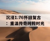 沉浸1.76怀旧复古：重温传奇纯粹时光