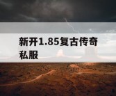 新开1.85复古传奇私服