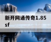 新开网通传奇1.85sf