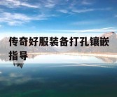 传奇好服装备打孔镶嵌指导