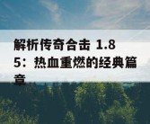 解析传奇合击 1.85：热血重燃的经典篇章