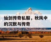 仙剑传奇私服，秋风中的沉默与传奇