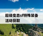超级变态sf特殊装备活动获取