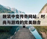 靓装中变传奇网站，时尚与游戏的完美融合