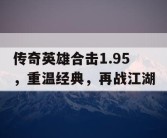 传奇英雄合击1.95，重温经典，再战江湖