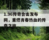 1.96传奇合击发布网，重燃青春热血的传奇之旅