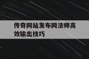 传奇网站发布网法师高效输出技巧