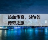 热血传奇，Sifu的传奇之旅