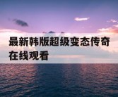 最新韩版超级变态传奇在线观看
