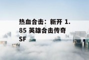 热血合击：新开 1.85 英雄合击传奇 SF