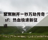 聚焦刚开一秒万劫传奇 sf：热血极速新征途