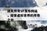 迷失传奇SF发布网站，探索虚拟世界的传奇之旅
