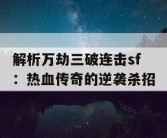 解析万劫三破连击sf：热血传奇的逆袭杀招