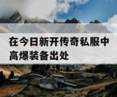 在今日新开传奇私服中高爆装备出处
