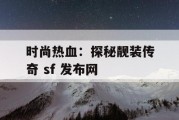 时尚热血：探秘靓装传奇 sf 发布网