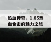 热血传奇，1.85热血合击的魅力之旅
