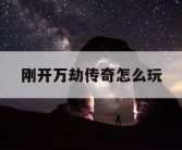 刚开万劫传奇怎么玩