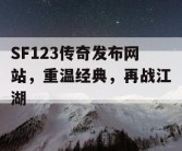 SF123传奇发布网站，重温经典，再战江湖