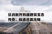 征战新开韩国靓装变态传奇：极速逆袭攻略