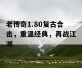 老传奇1.80复古合击，重温经典，再战江湖