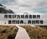 传奇SF万劫连击新开，重燃经典，再创辉煌