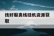 找好服离线挂机资源获取